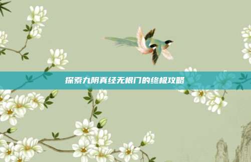 探索九阴真经无根门的终极攻略