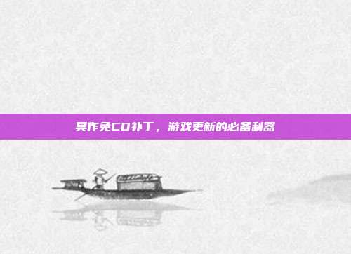 臭作免CD补丁，游戏更新的必备利器