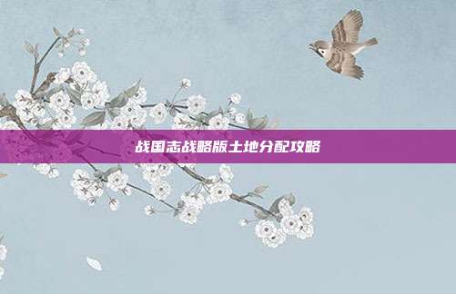 战国志战略版土地分配攻略