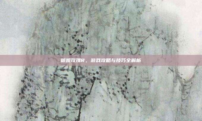 御姐玫瑰R，游戏攻略与技巧全解析