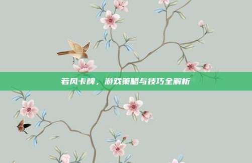 若风卡牌，游戏策略与技巧全解析