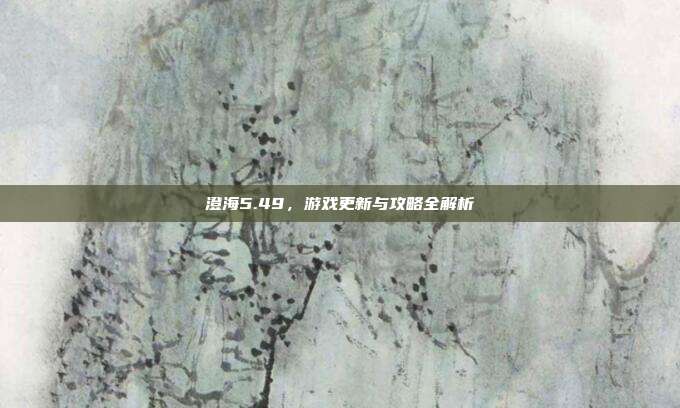 澄海5.49，游戏更新与攻略全解析