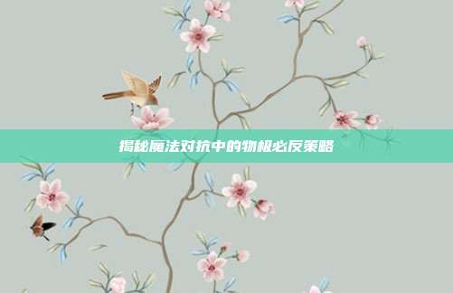 揭秘魔法对抗中的物极必反策略