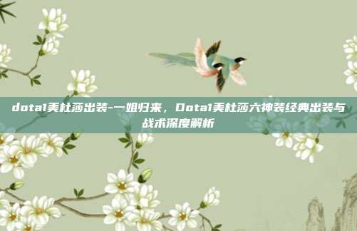 dota1美杜莎出装-一姐归来，Dota1美杜莎六神装经典出装与战术深度解析