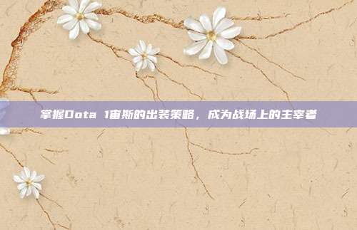 掌握Dota 1宙斯的出装策略,成为战场上的主宰者