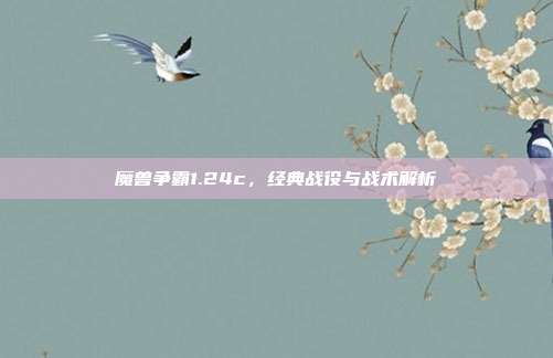 魔兽争霸1.24c,经典战役与战术解析