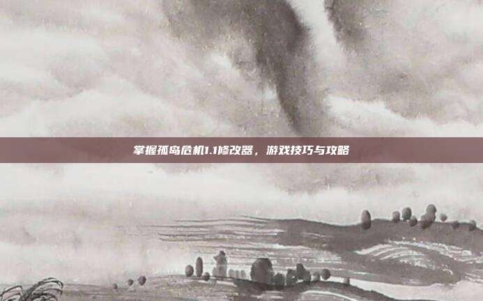 掌握孤岛危机1.1修改器,游戏技巧与攻略