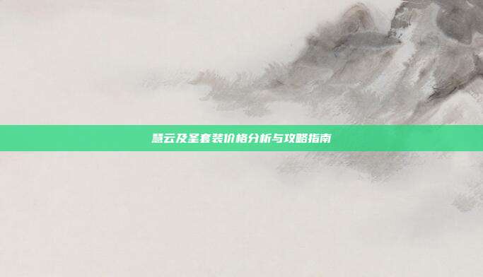 慧云及圣套装价格分析与攻略指南