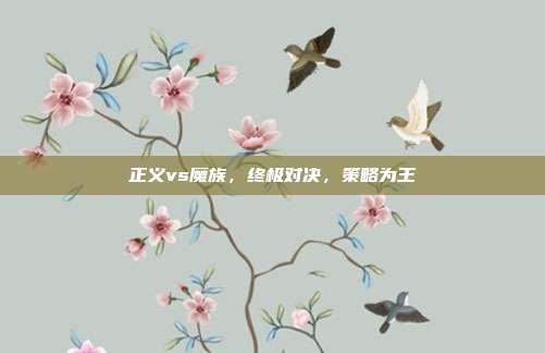 正义vs魔族,终极对决,策略为王