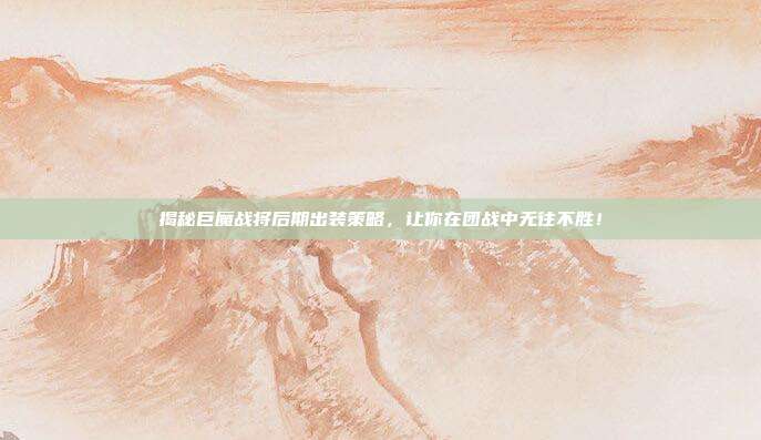 揭秘巨魔战将后期出装策略,让你在团战中无往不胜!