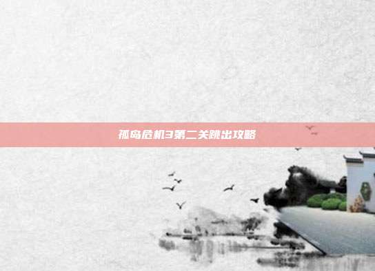 孤岛危机3第二关跳出攻略