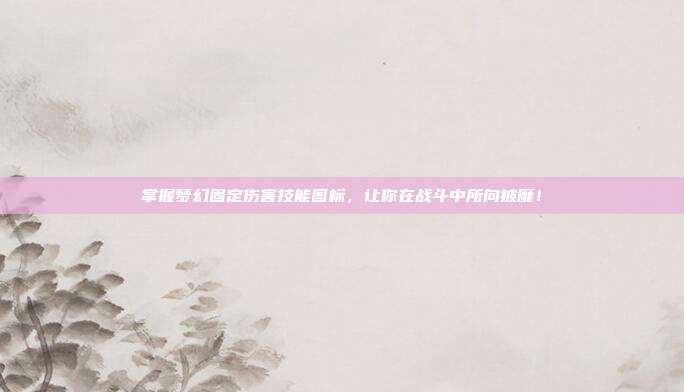 掌握梦幻固定伤害技能图标,让你在战斗中所向披靡!