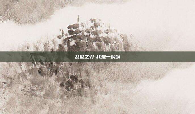 乱世之刃-我是一柄剑
