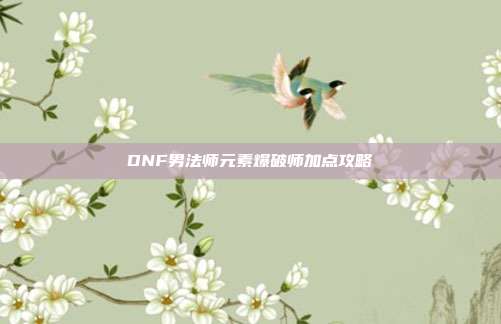 DNF男法师元素爆破师加点攻略
