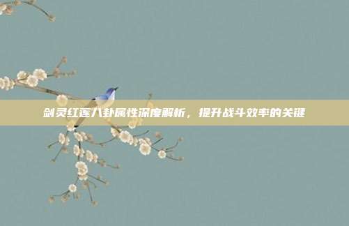 剑灵红莲八卦属性深度解析,提升战斗效率的关键