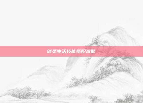 剑灵生活技能搭配攻略