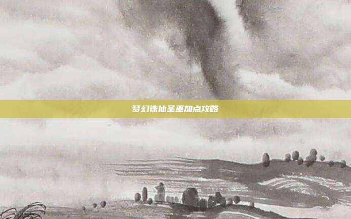 梦幻诛仙圣巫加点攻略