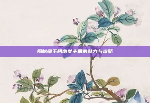 揭秘蛮王柯南女主角的魅力与攻略