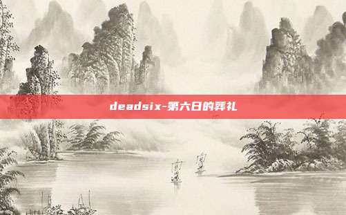 deadsix-第六日的葬礼