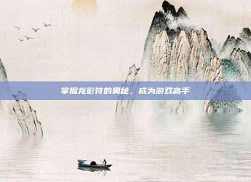 掌握龙影符的奥秘,成为游戏高手