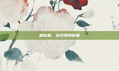 雷伦丽，游戏界的新星