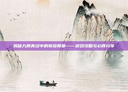 揭秘九阴真经中的奇珍异草——游戏攻略与心得分享