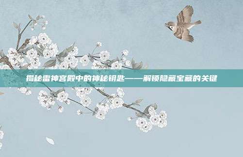 揭秘雷神宫殿中的神秘钥匙——解锁隐藏宝藏的关键