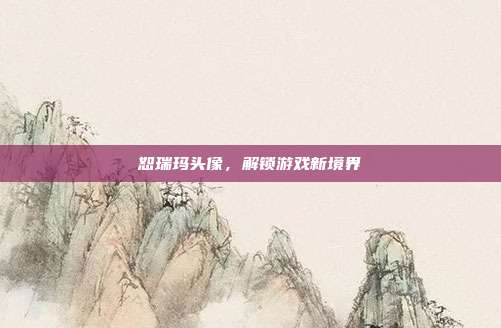 恕瑞玛头像,解锁游戏新境界