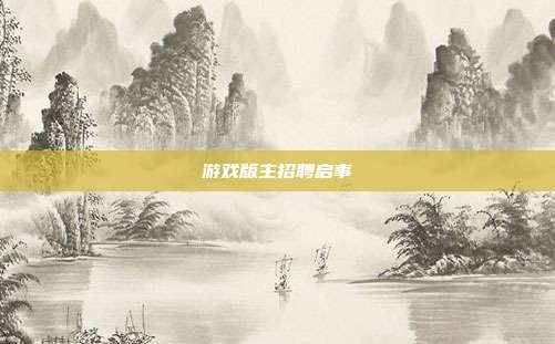 游戏版主招聘启事