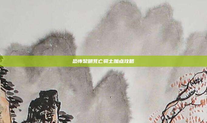 恐怖黎明死亡骑士加点攻略