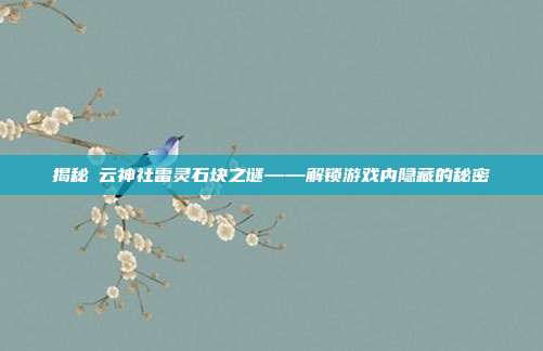 揭秘曚云神社雷灵石块之谜——解锁游戏内隐藏的秘密