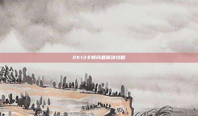 2K13卡顿问题解决攻略