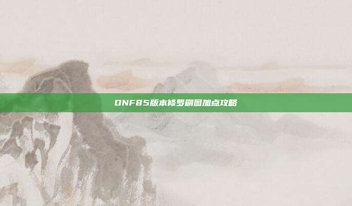 DNF85版本修罗刷图加点攻略