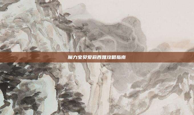 魔力宝贝爱莉西雅攻略指南