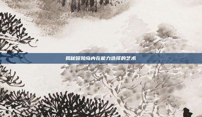 揭秘冒险岛内在能力选择的艺术