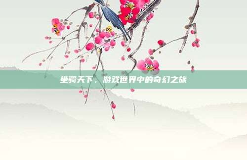 坐骑天下,游戏世界中的奇幻之旅