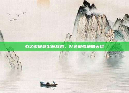 心之钢提莫出装攻略,打造最强辅助英雄