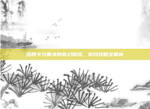 杰西卡与戴夫的奇幻冒险,游戏攻略全解析
