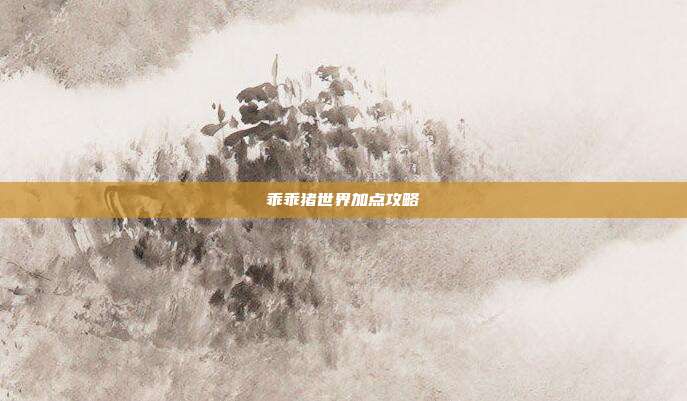 乖乖猪世界加点攻略