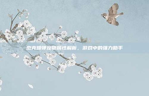 杰克爆弹宠物属性解析,游戏中的强力助手