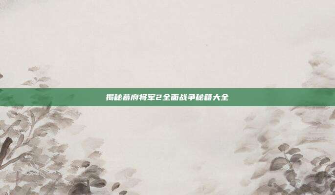 揭秘幕府将军2全面战争秘籍大全