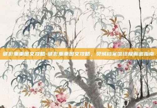 谜影重重图文攻略-谜影重重图文攻略，焚城档案馆终极解密指南