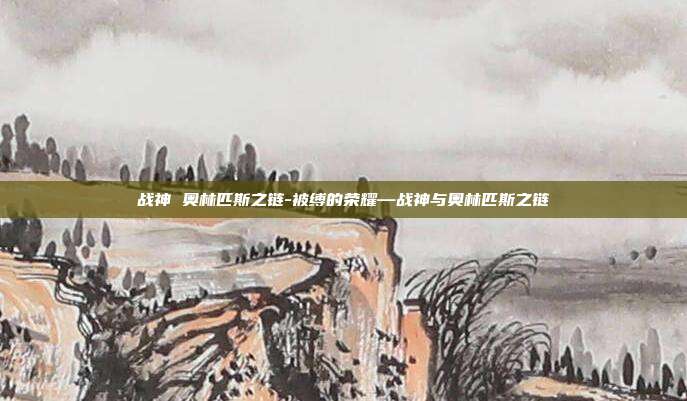 战神 奥林匹斯之链-被缚的荣耀—战神与奥林匹斯之链