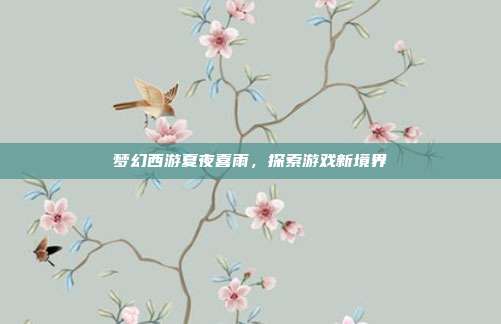 梦幻西游夏夜喜雨,探索游戏新境界