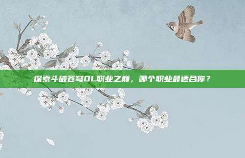 探索斗破苍穹OL职业之巅,哪个职业最适合你?