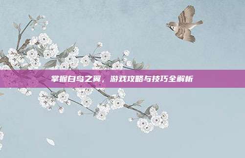 掌握白鸟之翼,游戏攻略与技巧全解析