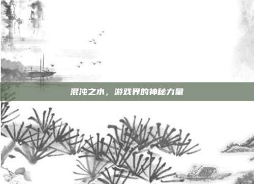 混沌之水,游戏界的神秘力量