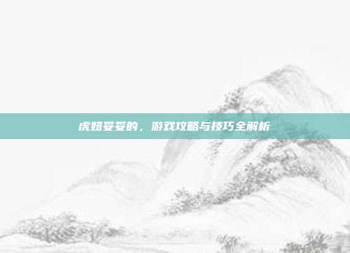 虎妞妥妥的,游戏攻略与技巧全解析