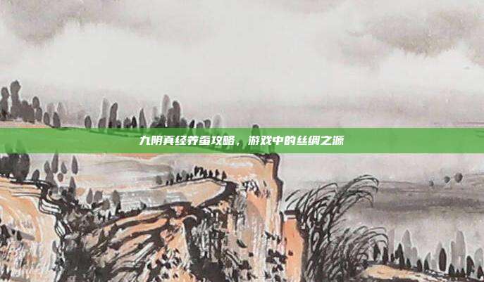 九阴真经养蚕攻略，游戏中的丝绸之源