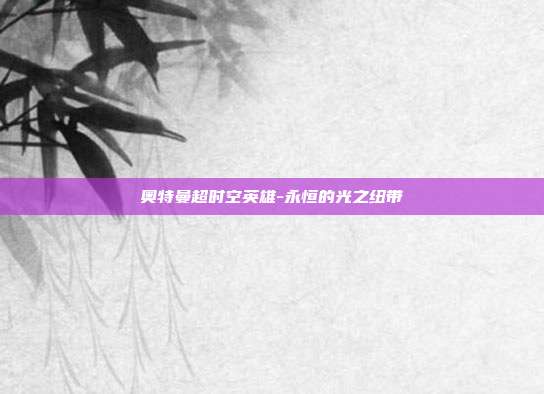 奥特曼超时空英雄-永恒的光之纽带